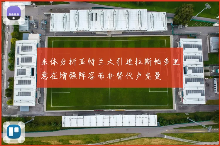 米体分析亚特兰大引进拉斯帕多里意在增强阵容而非替代卢克曼